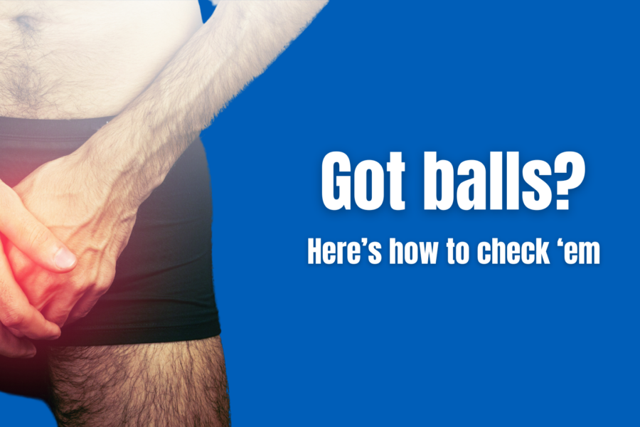 Person holding their groin with text reading “Got balls? Here’s how to check ’em”.